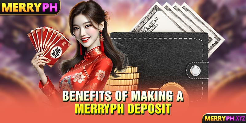 Benefits of Making a MERRYPH Deposit