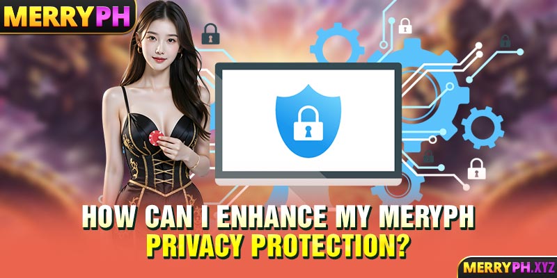 How can I enhance my Meryph privacy protection?