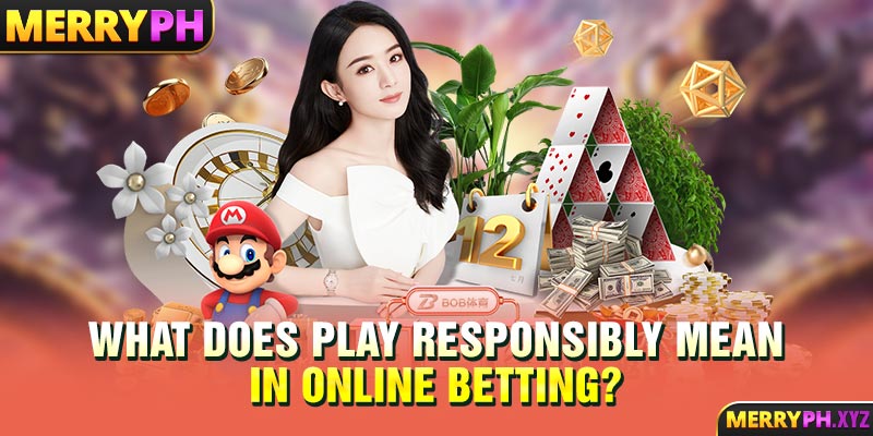 What does play responsibly mean in online betting?